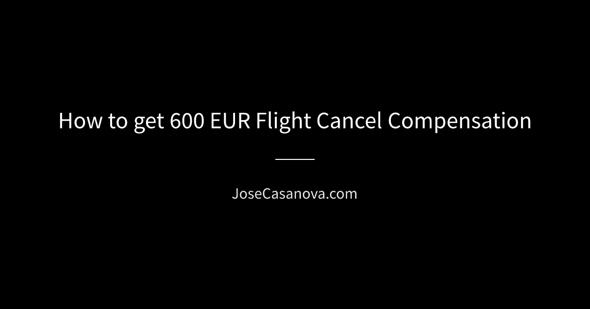 How to get 600 EUR Flight Cancel Compensation | Jose Casanova
