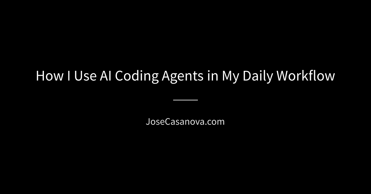 How I Use AI Coding Agents in My Daily Workflow | Jose Casanova