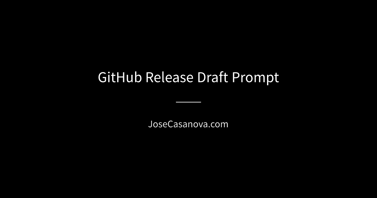 GitHub Release Draft Prompt | Jose Casanova