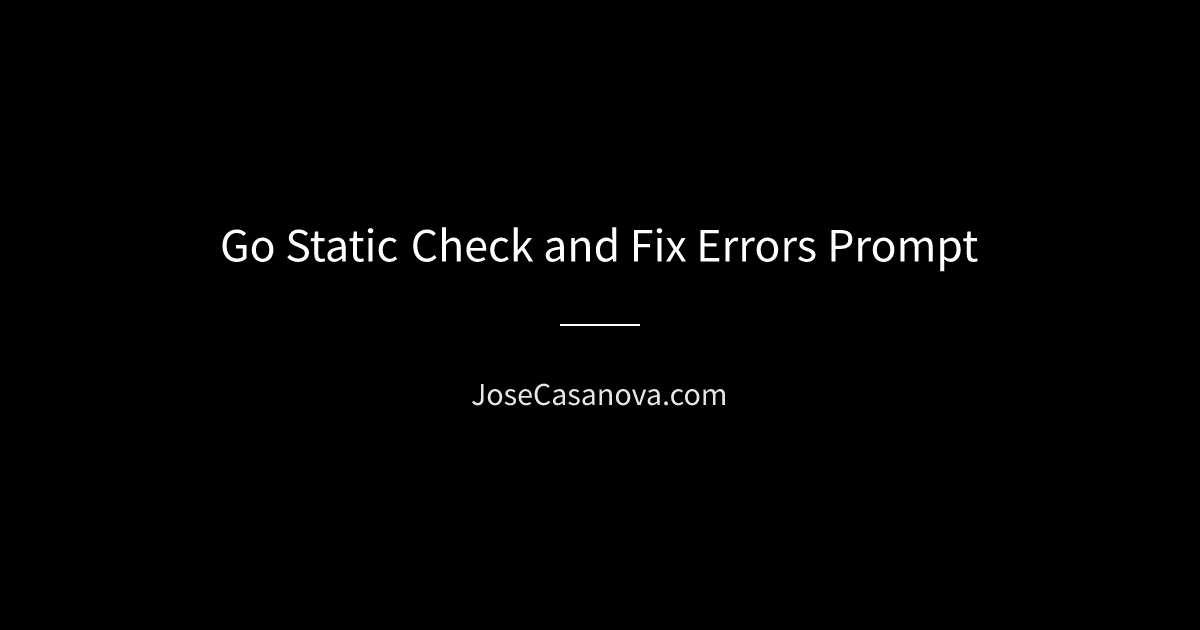 Go Static Check and Fix Errors Prompt | Jose Casanova